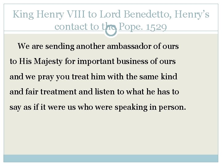 King Henry VIII to Lord Benedetto, Henry’s contact to the Pope. 1529 We are