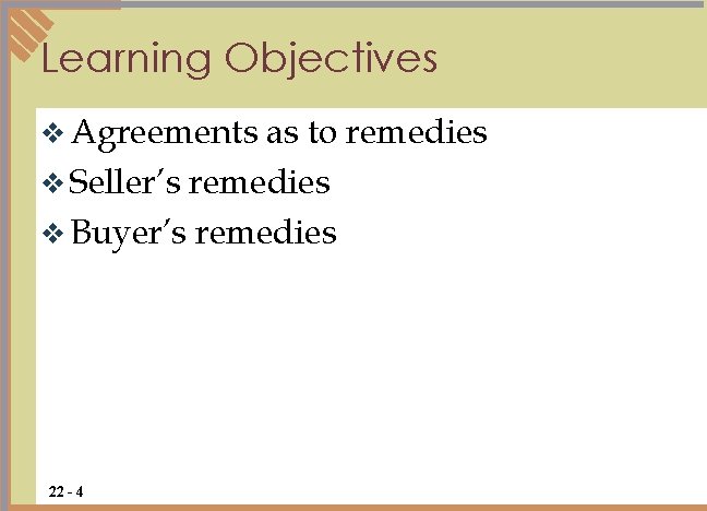 Learning Objectives v Agreements as to remedies v Seller’s remedies v Buyer’s remedies 22 Learning Objectives v Agreements as to remedies v Seller’s remedies v Buyer’s remedies 22