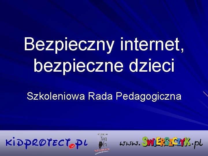Bezpieczny internet, bezpieczne dzieci Szkoleniowa Rada Pedagogiczna 