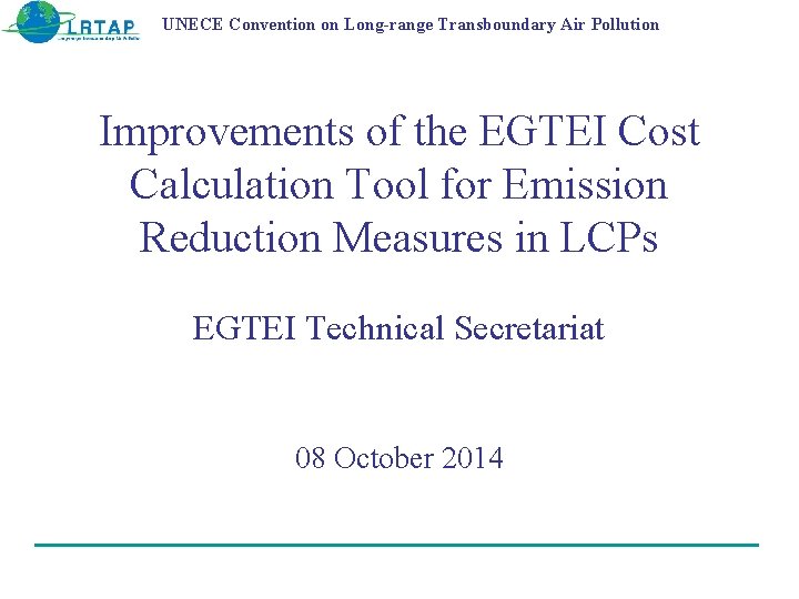 UNECE Convention on Long-range Transboundary Air Pollution Improvements of the EGTEI Cost Calculation Tool