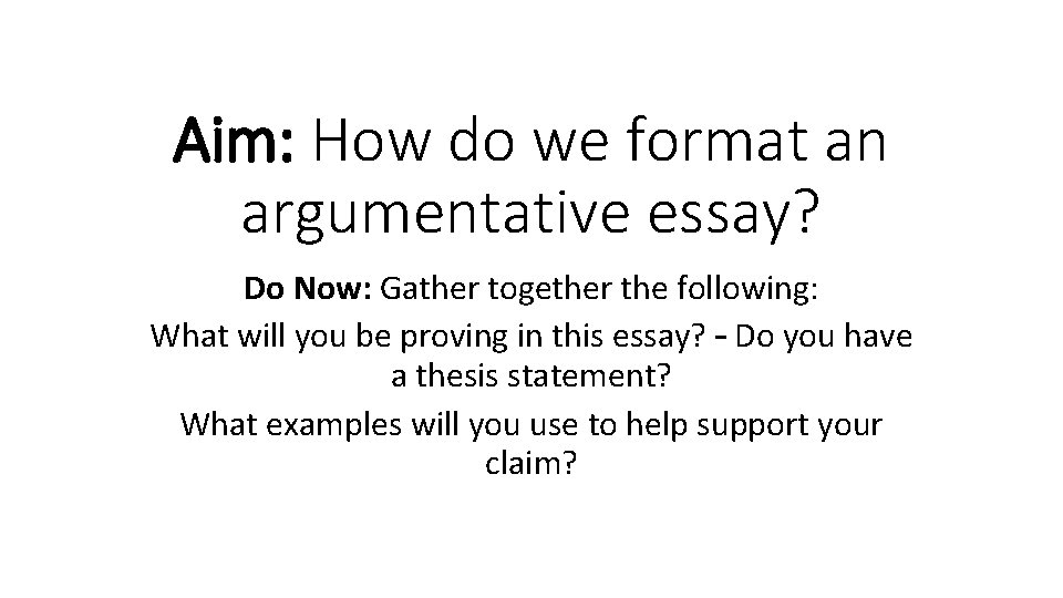 Aim: How do we format an argumentative essay? Do Now: Gather together the following: