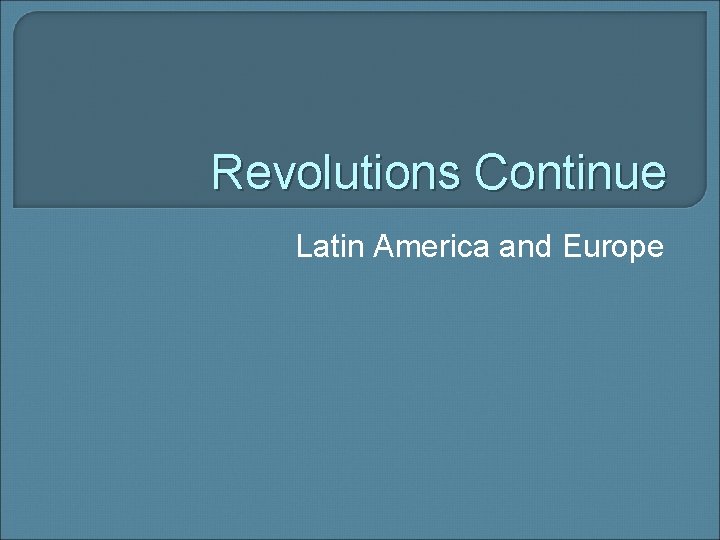 Revolutions Continue Latin America and Europe 