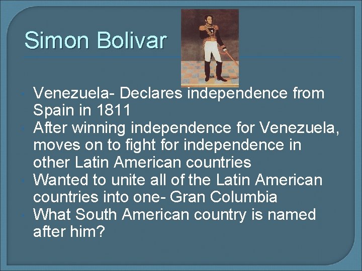 Simon Bolivar Venezuela- Declares independence from Spain in 1811 After winning independence for Venezuela,