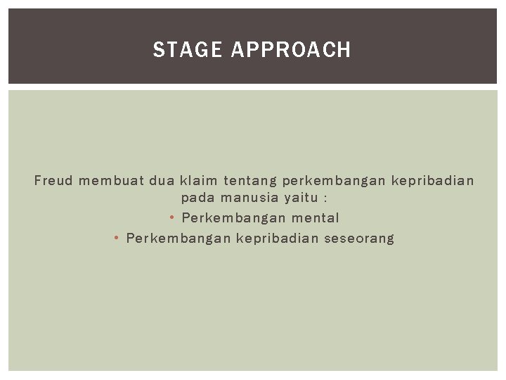 STAGE APPROACH Freud membuat dua klaim tentang perkembangan kepribadian pada manusia yaitu : •