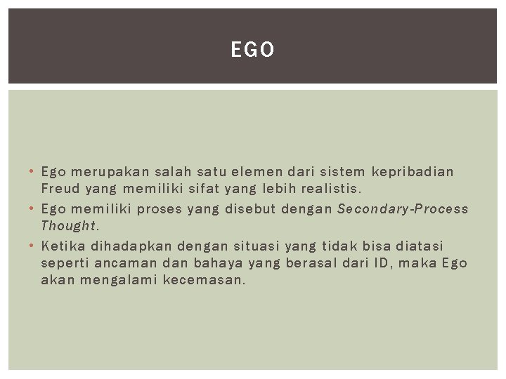 EGO • Ego merupakan salah satu elemen dari sistem kepribadian Freud yang memiliki sifat