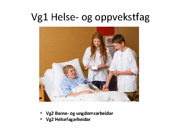 Vg 1 Helse- og oppvekstfag • Vg 2 Barne- og ungdomsarbeidar • Vg 2 Vg 1 Helse- og oppvekstfag • Vg 2 Barne- og ungdomsarbeidar • Vg 2