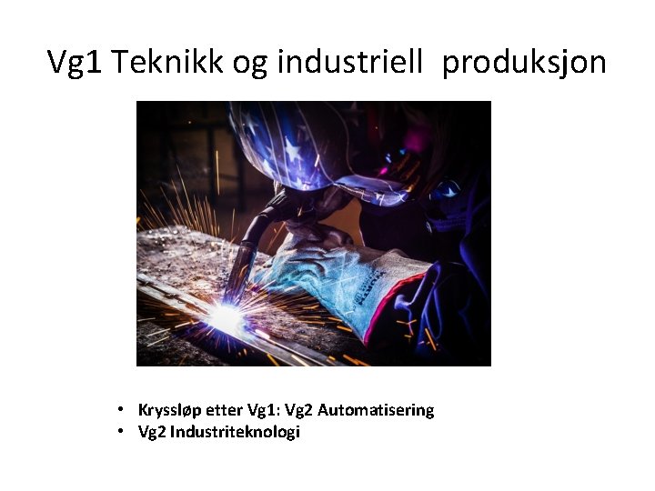 Vg 1 Teknikk og industriell produksjon • Kryssløp etter Vg 1: Vg 2 Automatisering Vg 1 Teknikk og industriell produksjon • Kryssløp etter Vg 1: Vg 2 Automatisering