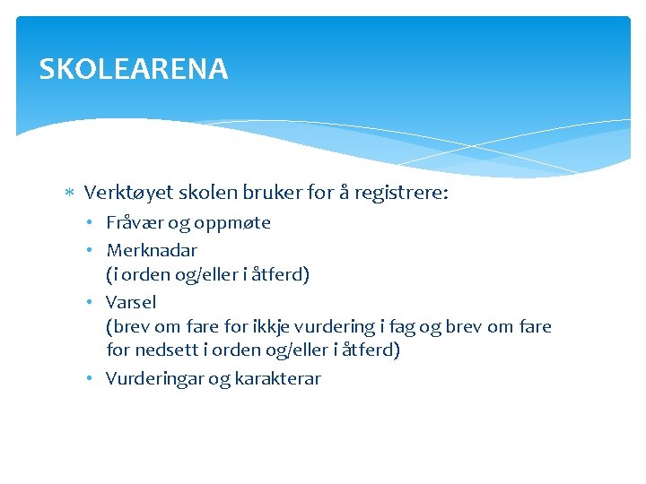 SKOLEARENA Verktøyet skolen bruker for å registrere: • Fråvær og oppmøte • Merknadar (i SKOLEARENA Verktøyet skolen bruker for å registrere: • Fråvær og oppmøte • Merknadar (i