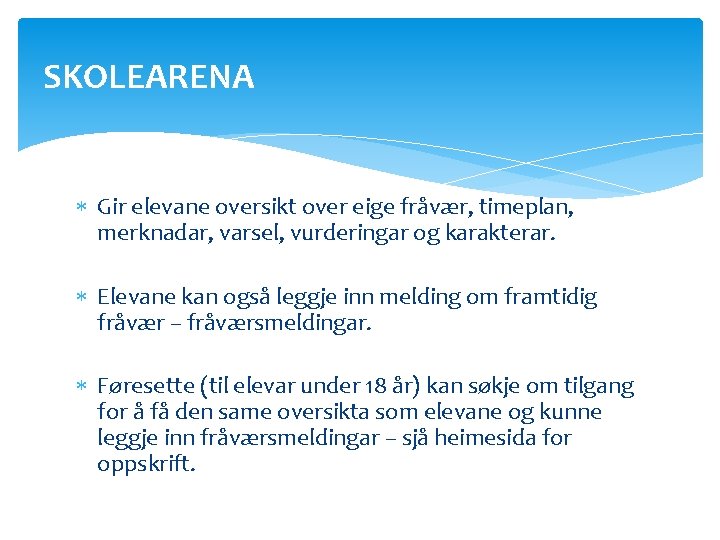 SKOLEARENA Gir elevane oversikt over eige fråvær, timeplan, merknadar, varsel, vurderingar og karakterar. Elevane SKOLEARENA Gir elevane oversikt over eige fråvær, timeplan, merknadar, varsel, vurderingar og karakterar. Elevane