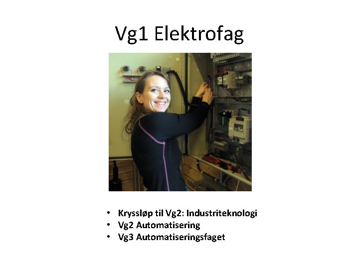 Vg 1 Elektrofag • Kryssløp til Vg 2: Industriteknologi • Vg 2 Automatisering • Vg 1 Elektrofag • Kryssløp til Vg 2: Industriteknologi • Vg 2 Automatisering •