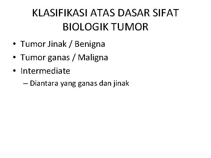 KLASIFIKASI ATAS DASAR SIFAT BIOLOGIK TUMOR • Tumor Jinak / Benigna • Tumor ganas