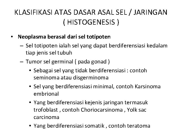 KLASIFIKASI ATAS DASAR ASAL SEL / JARINGAN ( HISTOGENESIS ) • Neoplasma berasal dari