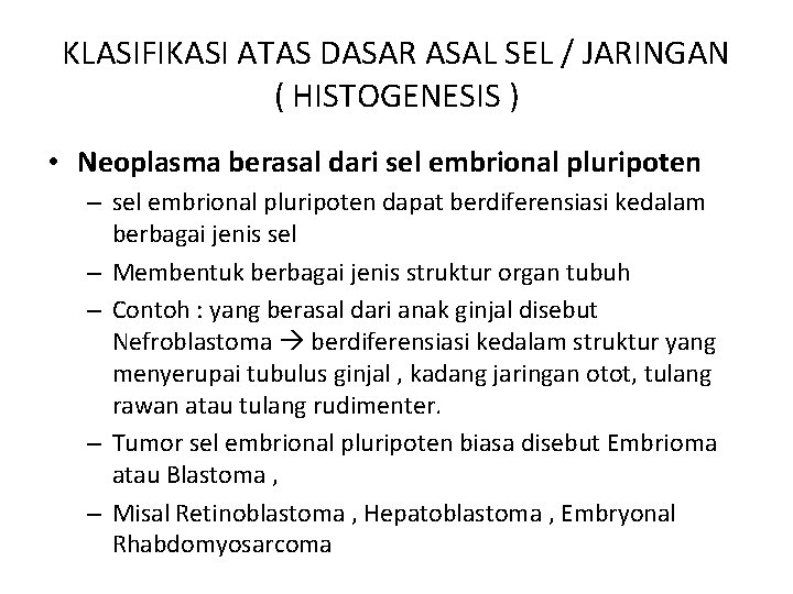 KLASIFIKASI ATAS DASAR ASAL SEL / JARINGAN ( HISTOGENESIS ) • Neoplasma berasal dari