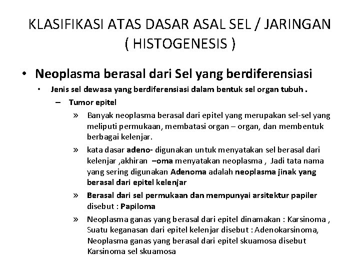 KLASIFIKASI ATAS DASAR ASAL SEL / JARINGAN ( HISTOGENESIS ) • Neoplasma berasal dari