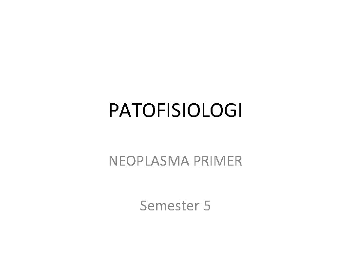 PATOFISIOLOGI NEOPLASMA PRIMER Semester 5 