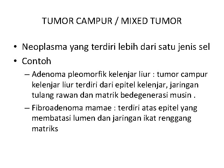 TUMOR CAMPUR / MIXED TUMOR • Neoplasma yang terdiri lebih dari satu jenis sel