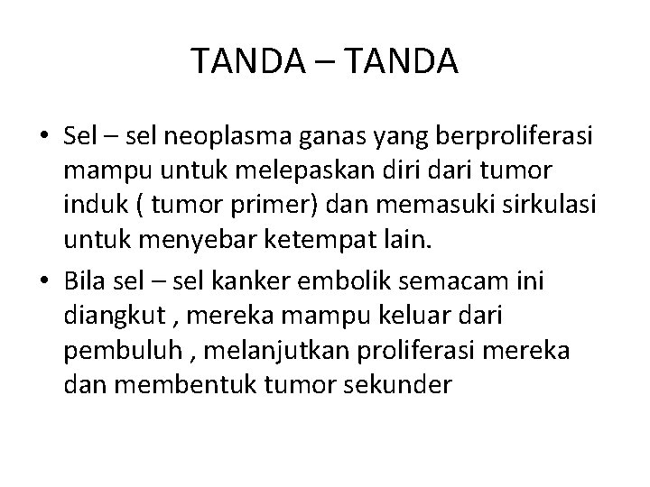 TANDA – TANDA • Sel – sel neoplasma ganas yang berproliferasi mampu untuk melepaskan