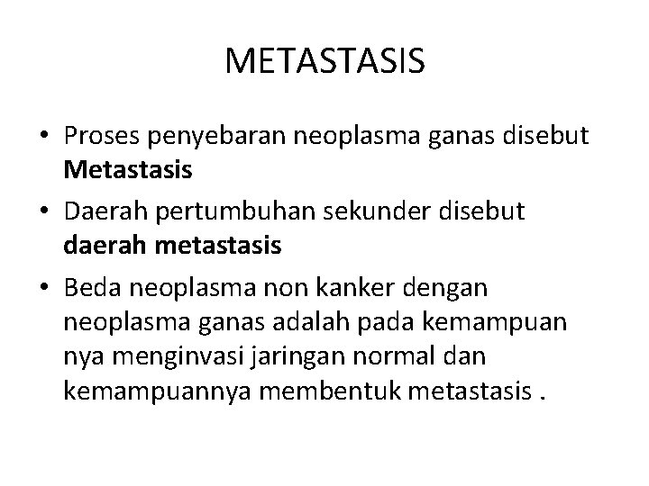 METASTASIS • Proses penyebaran neoplasma ganas disebut Metastasis • Daerah pertumbuhan sekunder disebut daerah