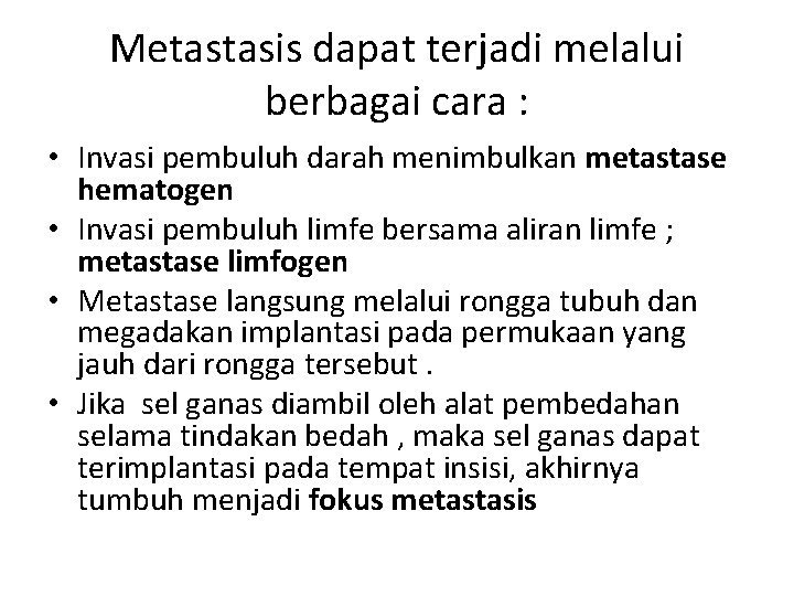 Metastasis dapat terjadi melalui berbagai cara : • Invasi pembuluh darah menimbulkan metastase hematogen