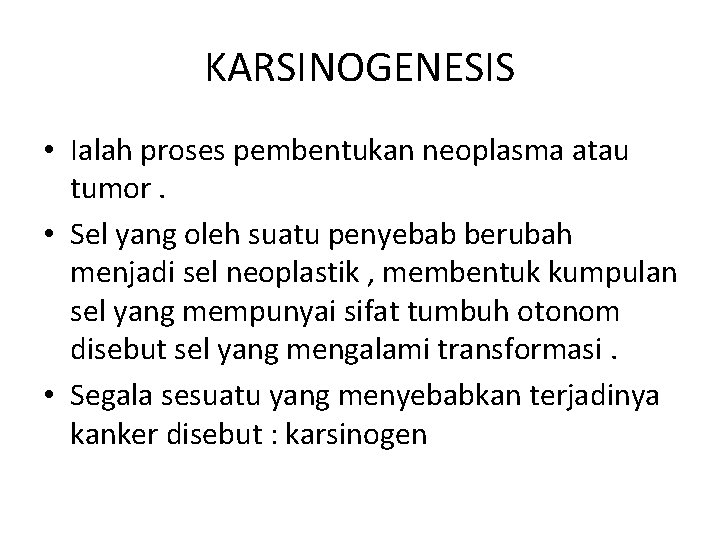 KARSINOGENESIS • Ialah proses pembentukan neoplasma atau tumor. • Sel yang oleh suatu penyebab