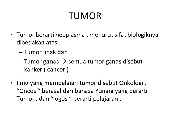 TUMOR • Tumor berarti neoplasma , menurut sifat biologiknya dibedakan atas : – Tumor