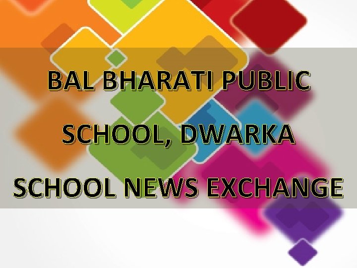 BAL BHARATI PUBLIC SCHOOL, DWARKA SCHOOL NEWS EXCHANGE 