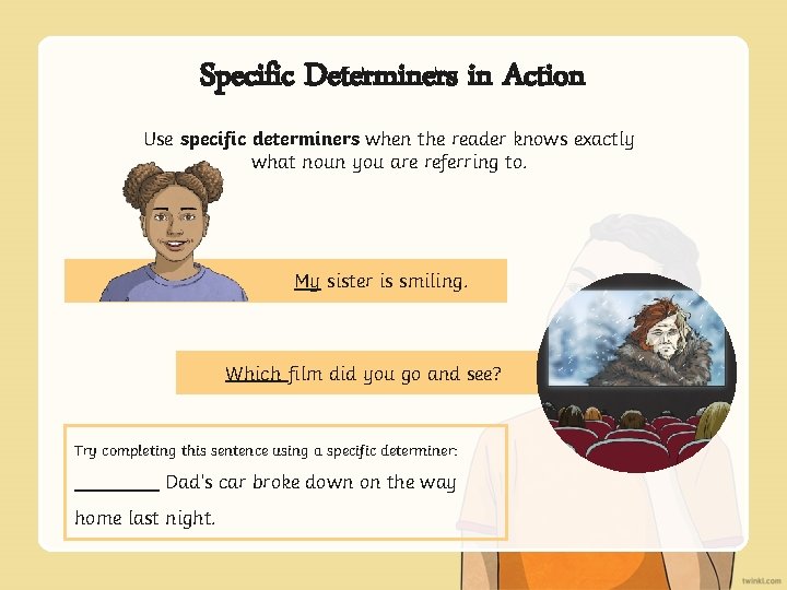 Specific Determiners in Action Use specific determiners when the reader knows exactly what noun