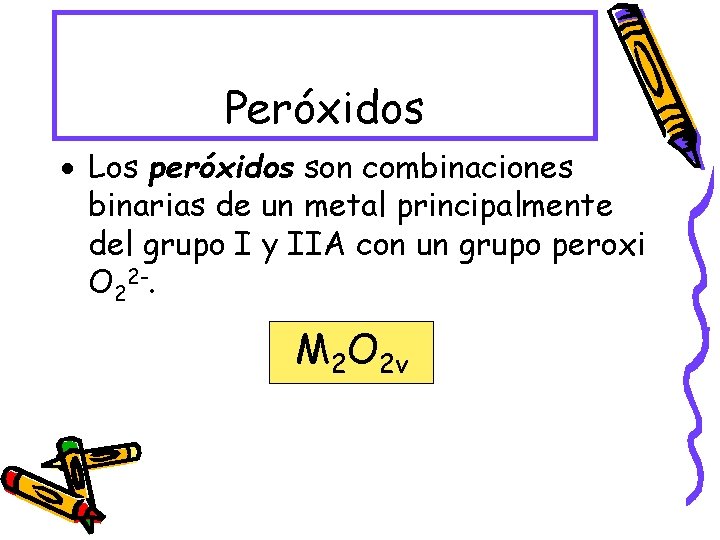 Peróxidos Los peróxidos son combinaciones binarias de un metal principalmente del grupo I y