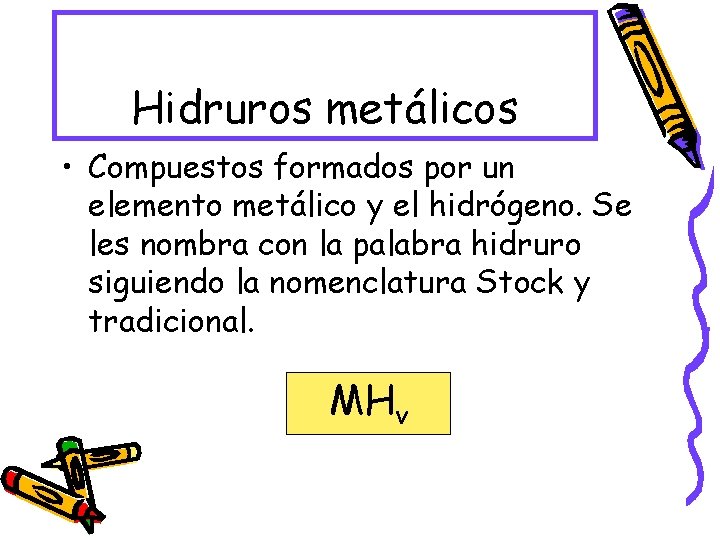 Hidruros metálicos • Compuestos formados por un elemento metálico y el hidrógeno. Se les