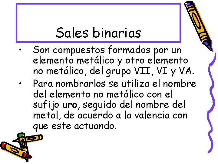 Sales binarias • • Son compuestos formados por un elemento metálico y otro elemento