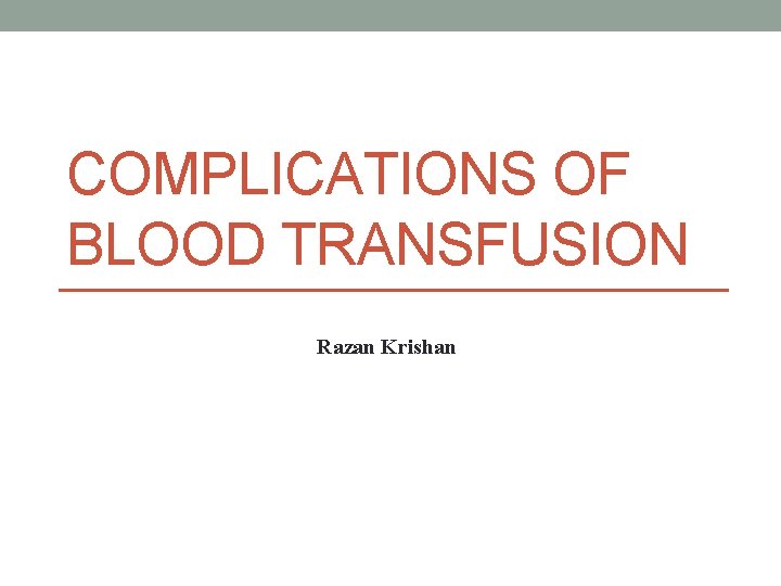 COMPLICATIONS OF BLOOD TRANSFUSION Razan Krishan 