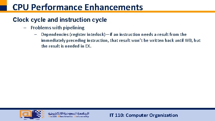 CPU Performance Enhancements Clock cycle and instruction cycle – Problems with pipelining – Dependencies