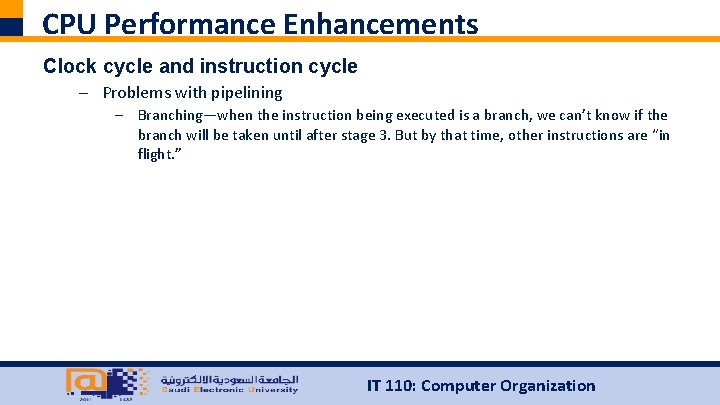 CPU Performance Enhancements Clock cycle and instruction cycle – Problems with pipelining – Branching—when