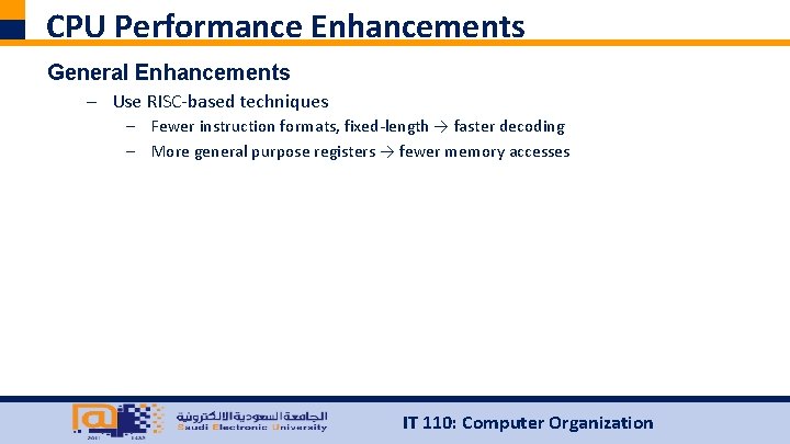 CPU Performance Enhancements General Enhancements – Use RISC-based techniques – Fewer instruction formats, fixed-length