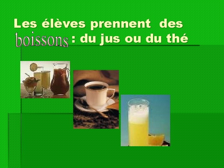 Les élèves prennent des : du jus ou du thé 