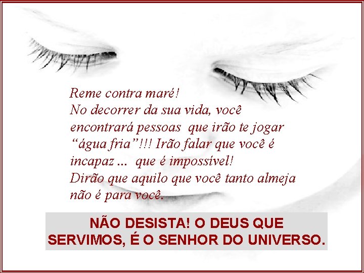 Reme contra maré! No decorrer da sua vida, você encontrará pessoas que irão te