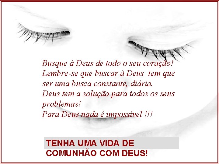 Busque à Deus de todo o seu coração! Lembre-se que buscar à Deus tem