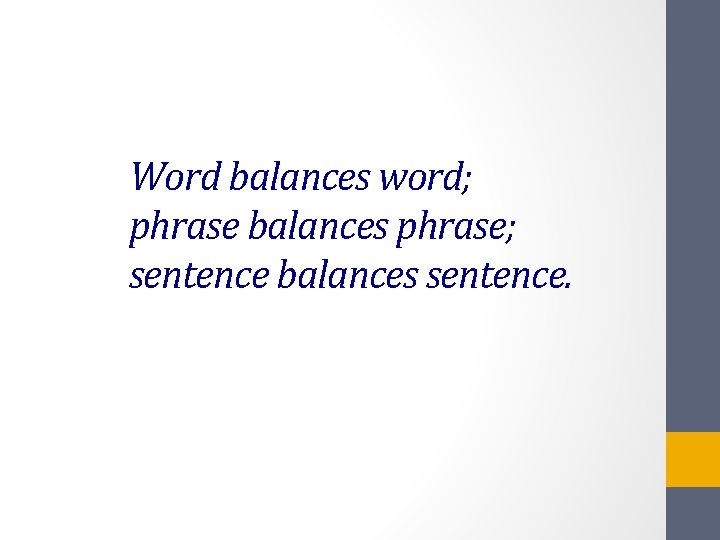 Word balances word; phrase balances phrase; sentence balances sentence. 
