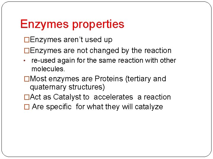 Enzymes properties �Enzymes aren’t used up �Enzymes are not changed by the reaction •