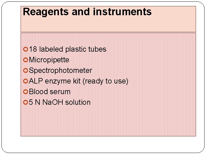 Reagents and instruments 18 labeled plastic tubes Micropipette Spectrophotometer ALP enzyme kit (ready to