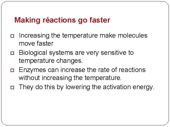 Making réactions go faster o o Increasing the temperature make molecules move faster Biological