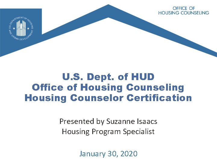 U. S. Dept. of HUD Office of Housing Counseling Housing Counselor Certification Presented by