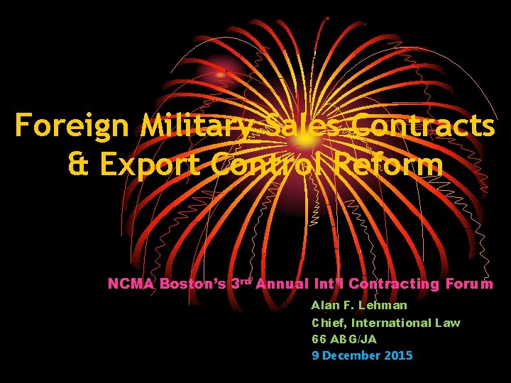 Foreign Military Sales Contracts & Export Control Reform NCMA Boston’s 3 rd Annual Int’l Foreign Military Sales Contracts & Export Control Reform NCMA Boston’s 3 rd Annual Int’l