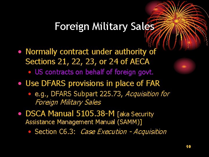 Foreign Military Sales • Normally contract under authority of Sections 21, 22, 23, or Foreign Military Sales • Normally contract under authority of Sections 21, 22, 23, or