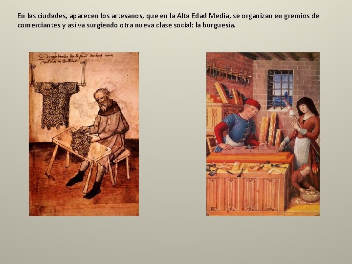 En las ciudades, aparecen los artesanos, que en la Alta Edad Media, se organizan En las ciudades, aparecen los artesanos, que en la Alta Edad Media, se organizan
