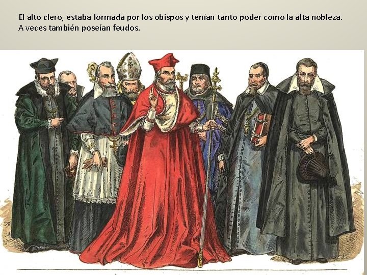 El alto clero, estaba formada por los obispos y tenían tanto poder como la El alto clero, estaba formada por los obispos y tenían tanto poder como la