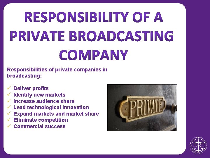 Responsibilities of private companies in broadcasting: ü ü ü ü Deliver profits Identify new
