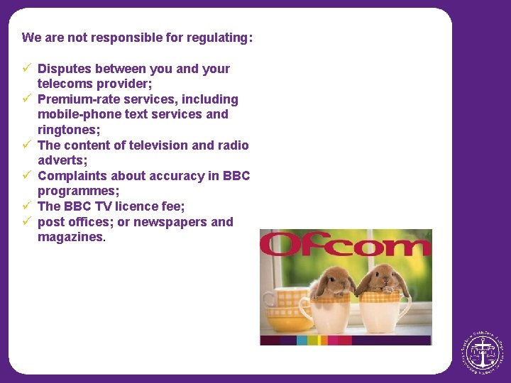 We are not responsible for regulating: ü Disputes between you and your telecoms provider;