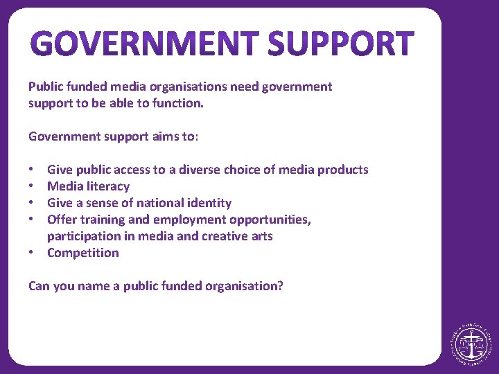 Public funded media organisations need government support to be able to function. Government support