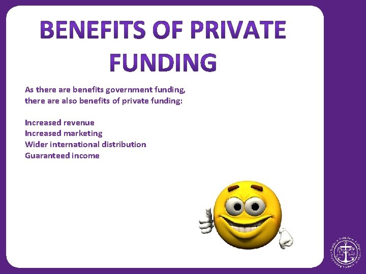 As there are benefits government funding, there also benefits of private funding: Increased revenue